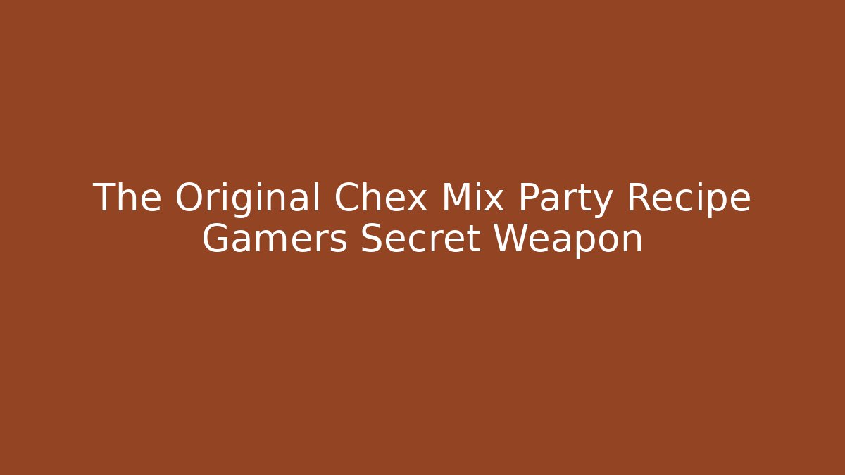 The Original Chex Mix Party Recipe Gamers Secret Weapon
