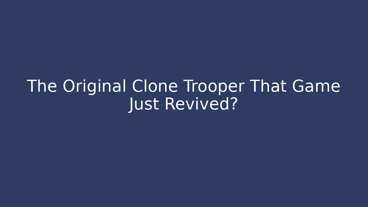 The Original Clone Trooper That Game Just Revived? - Create More Assets