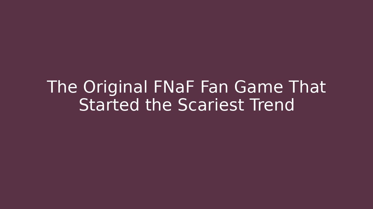 The Original FNaF Fan Game That Started the Scariest Trend
