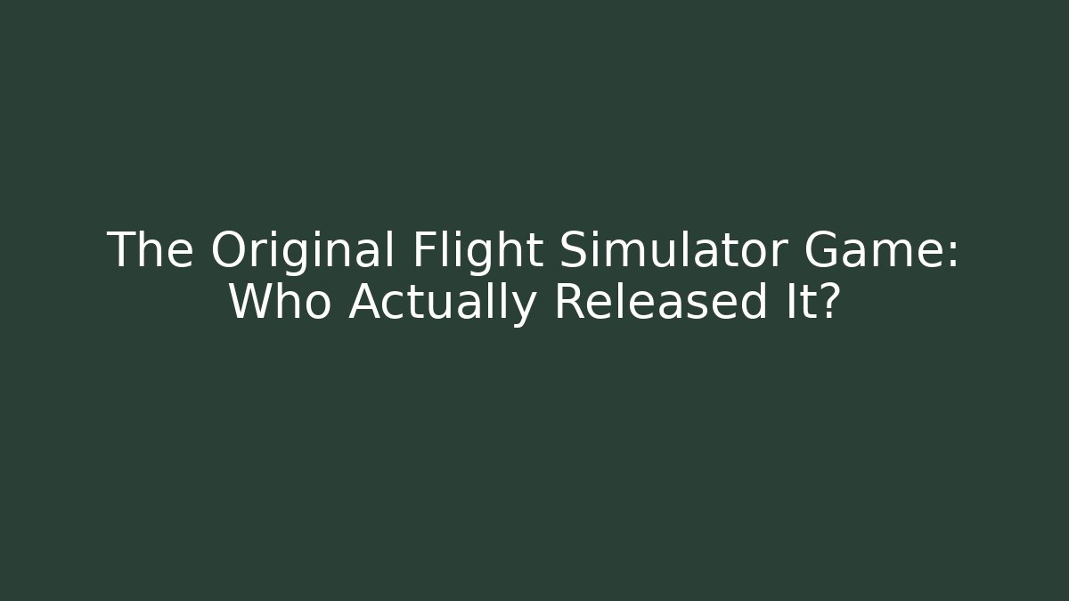 The Original Flight Simulator Game: Who Actually Released It?
