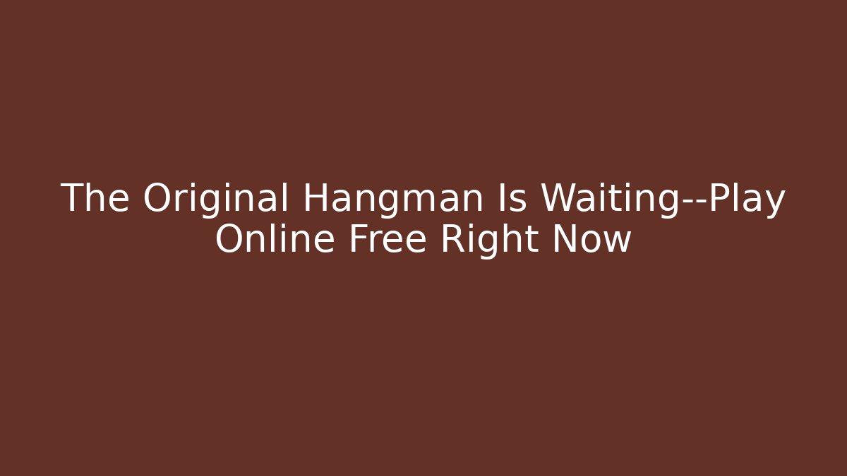 The Original Hangman Is Waiting—Play Online Free Right Now