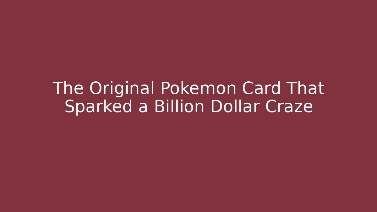 The Original Pokémon Card That Sparked a Billion Dollar Craze