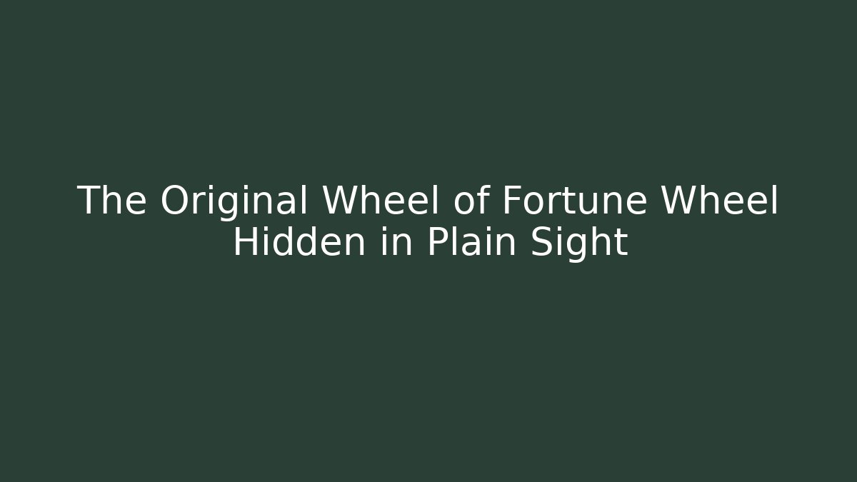 The Original Wheel of Fortune Wheel Hidden in Plain Sight