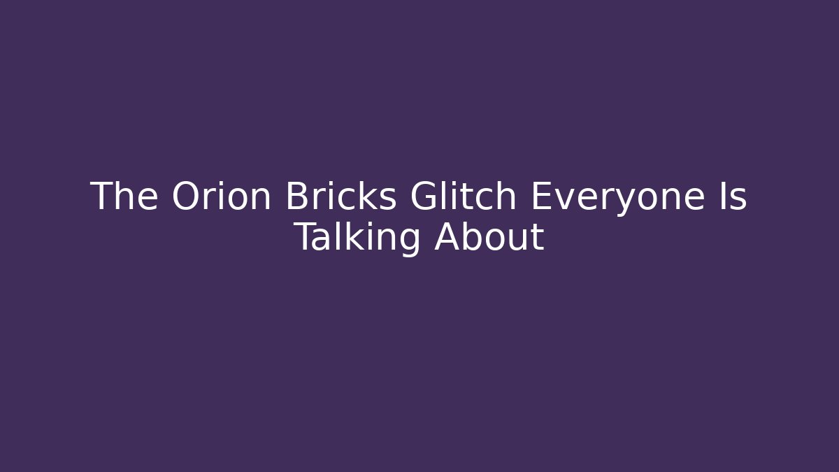 The Orion Bricks Glitch Everyone Is Talking About
