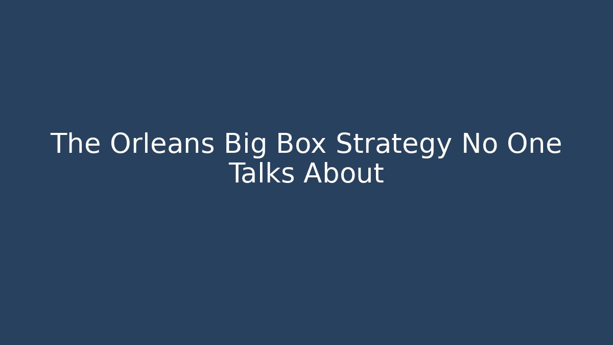 The Orleans Big Box Strategy No One Talks About