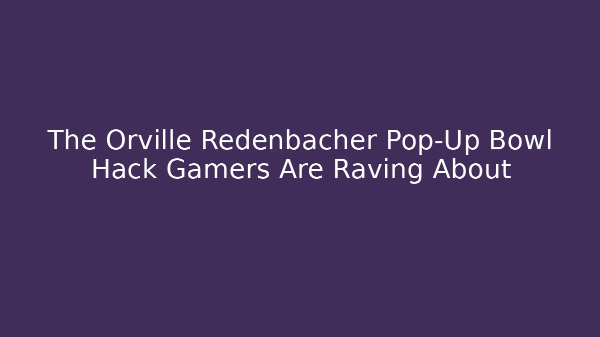 The Orville Redenbacher Pop-Up Bowl Hack Gamers Are Raving About