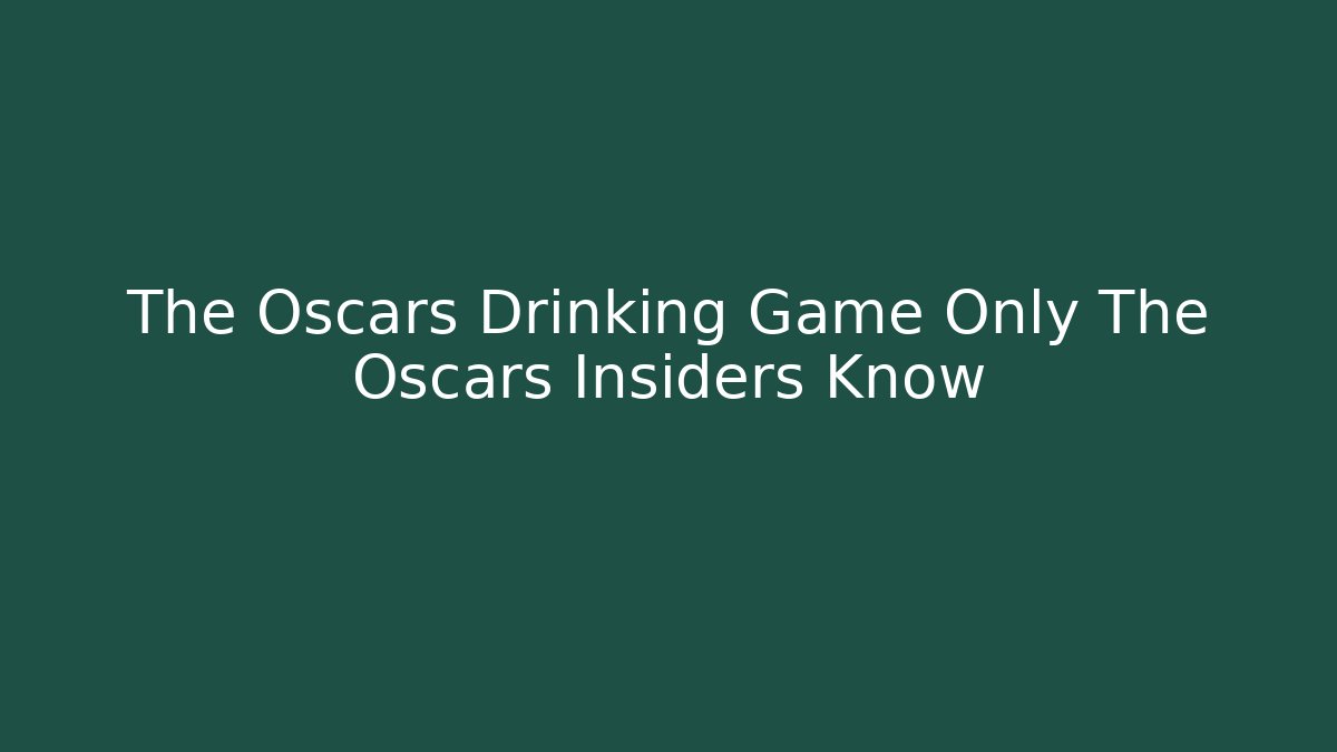 The Oscars Drinking Game Only The Oscars Insiders Know