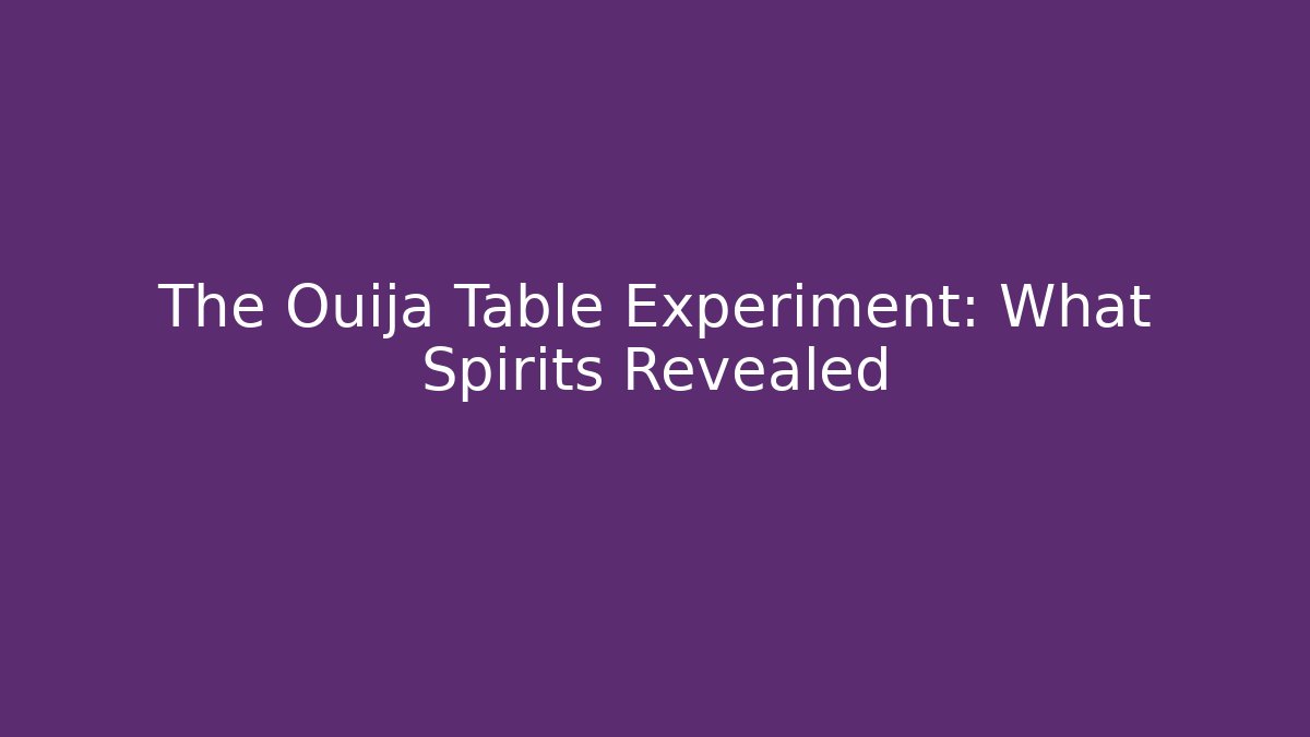 The Ouija Table Experiment: What Spirits Revealed