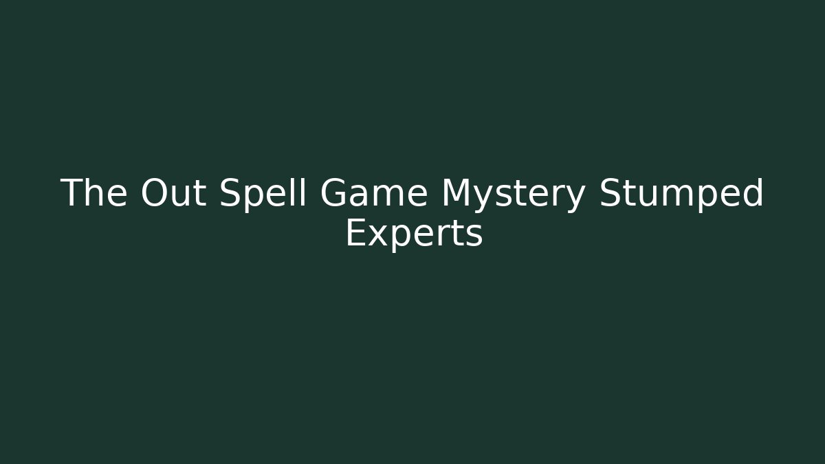 The Out Spell Game Mystery Stumped Experts - Create More Assets