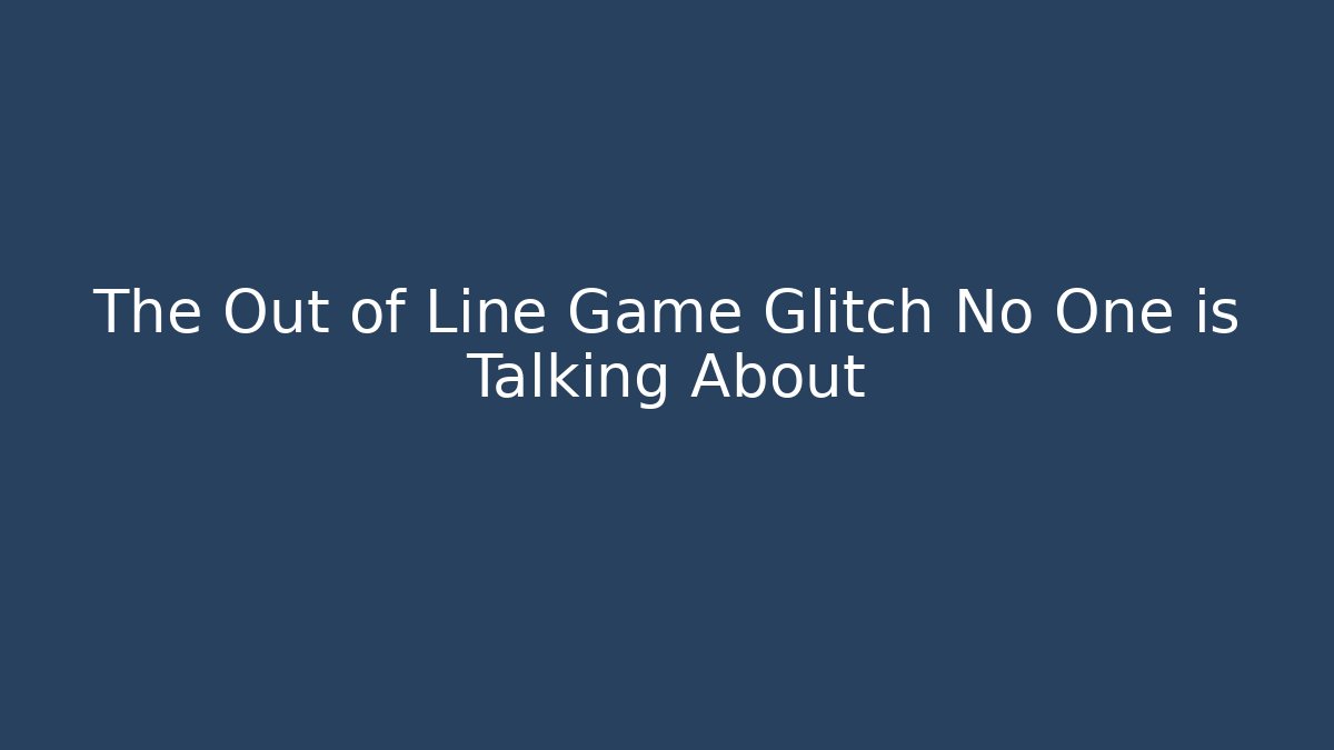 The Out of Line Game Glitch No One is Talking About