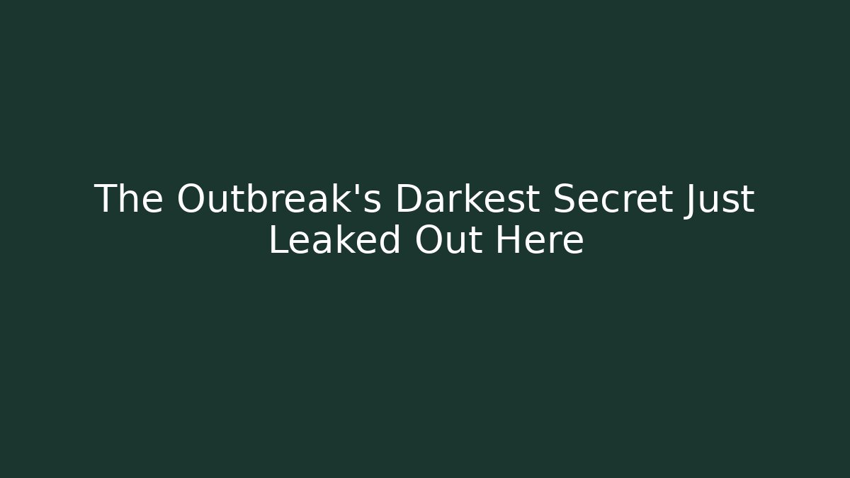 The Outbreak's Darkest Secret Just Leaked Out Here