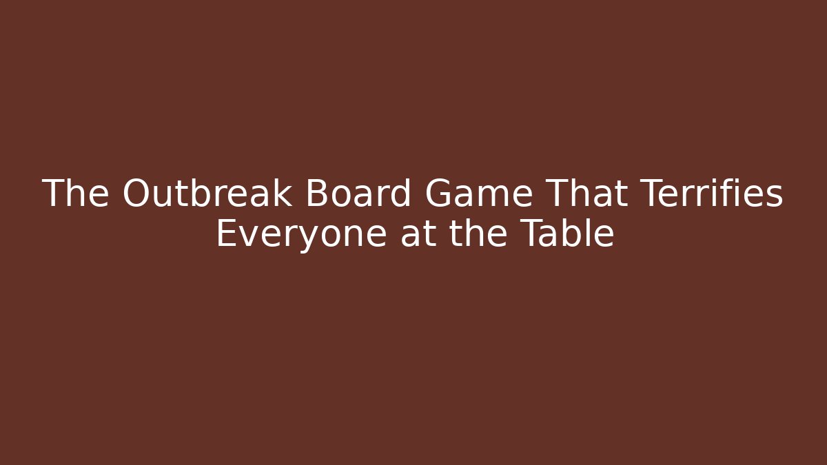 The Outbreak Board Game That Terrifies Everyone at the Table - Create More Assets