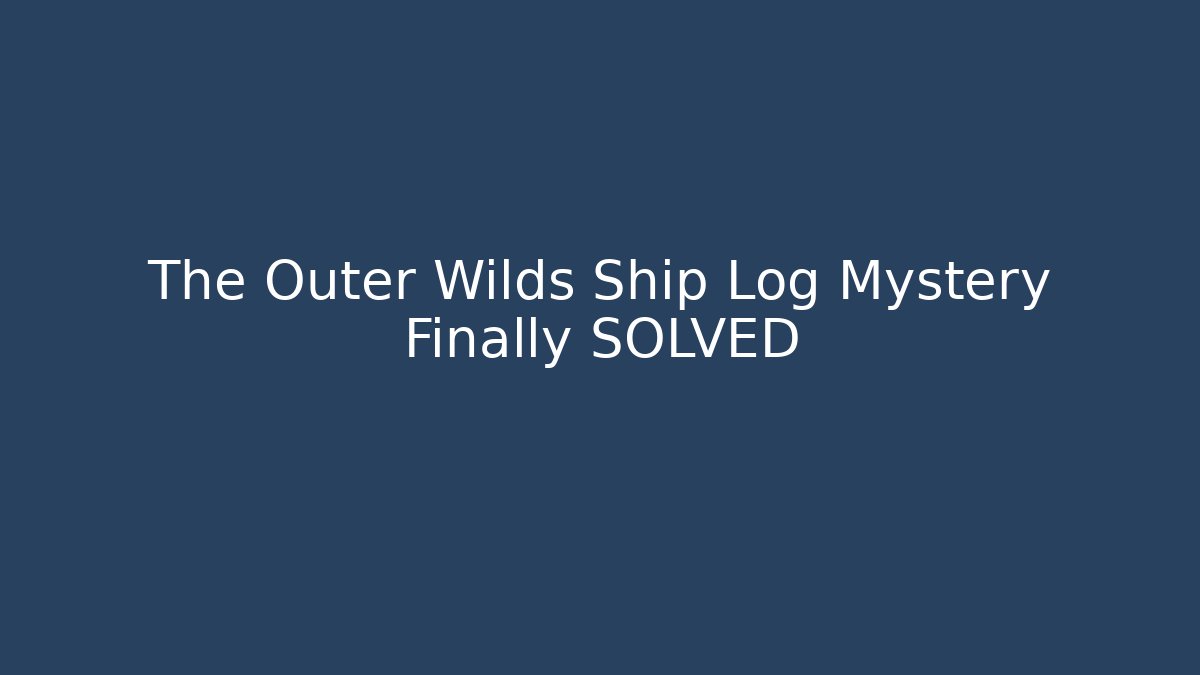 The Outer Wilds Ship Log Mystery Finally SOLVED