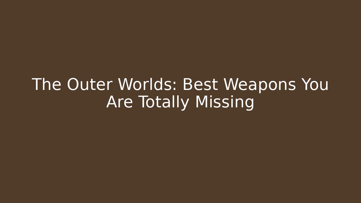 The Outer Worlds: Best Weapons You Are Totally Missing