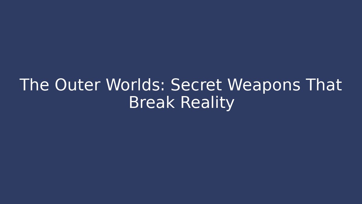 The Outer Worlds: Secret Weapons That Break Reality - Create More Assets