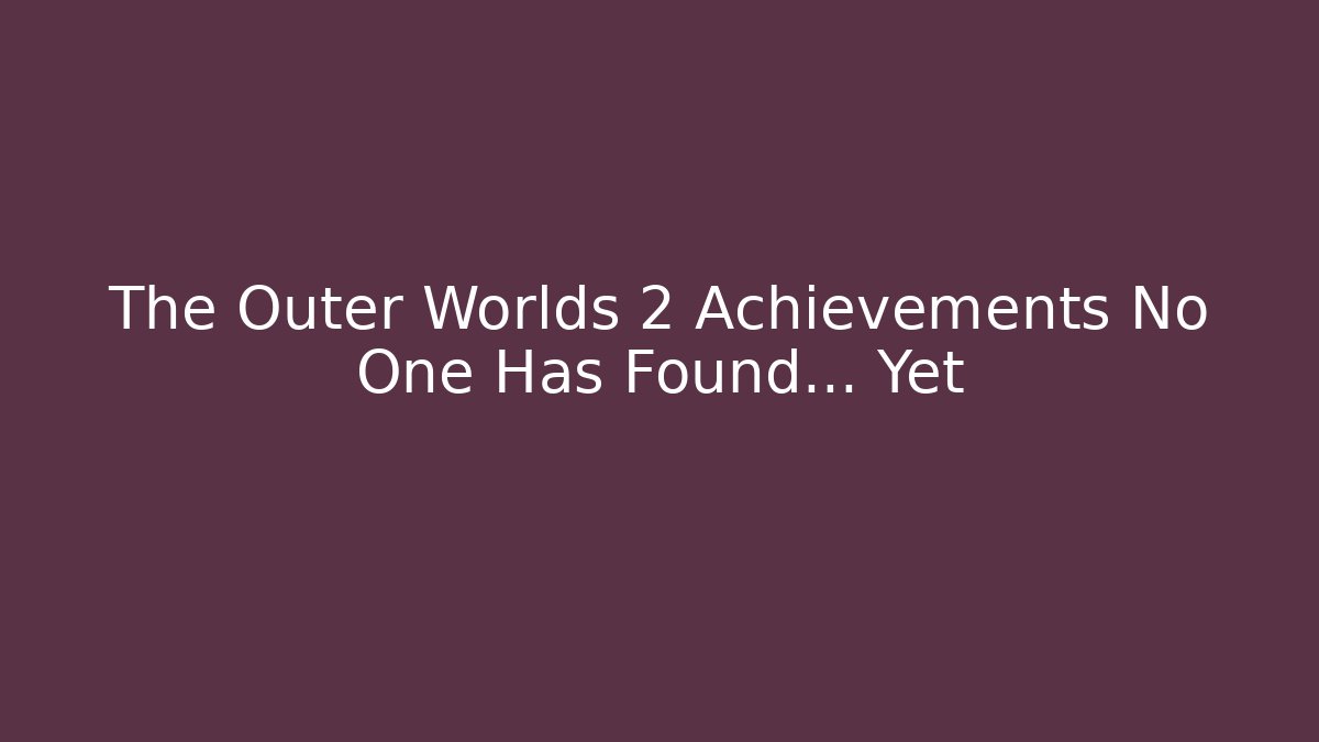 The Outer Worlds 2 Achievements No One Has Found... Yet