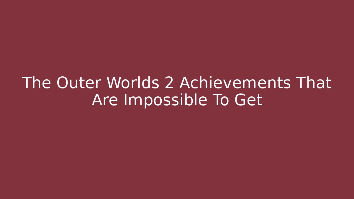The Outer Worlds 2 Achievements That Are Impossible To Get - Create More Assets