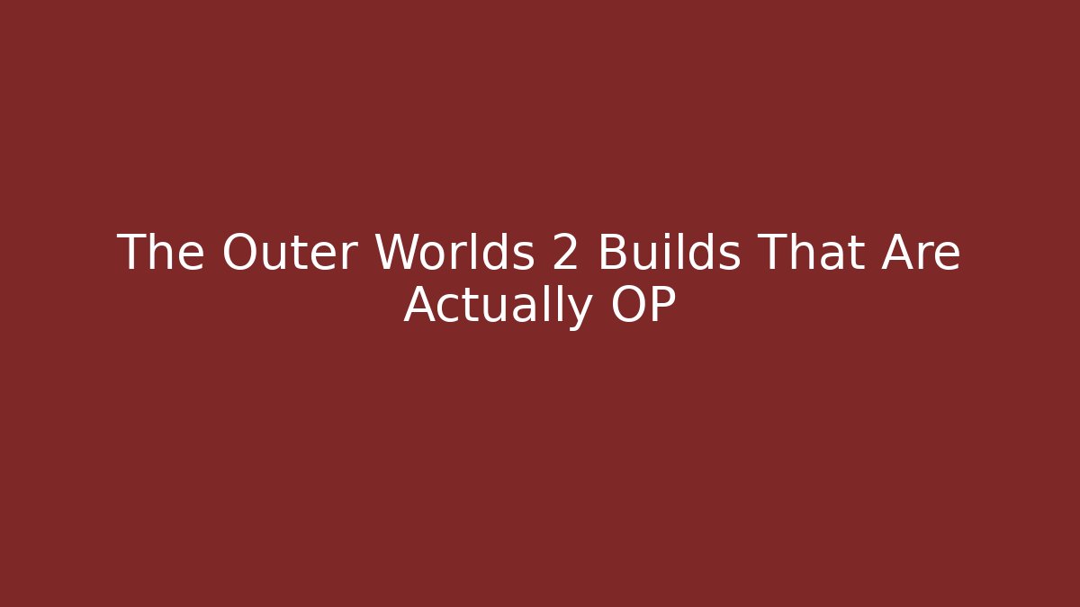 The Outer Worlds 2 Builds That Are Actually OP - Create More Assets