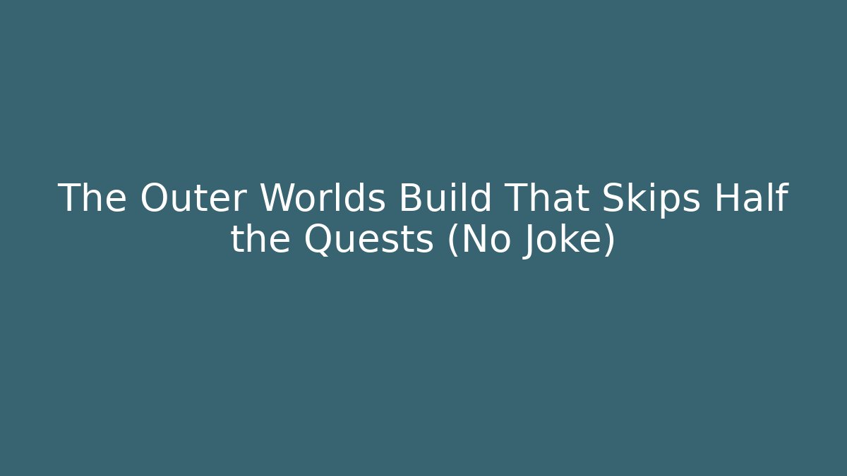 The Outer Worlds Build That Skips Half the Quests (No Joke)