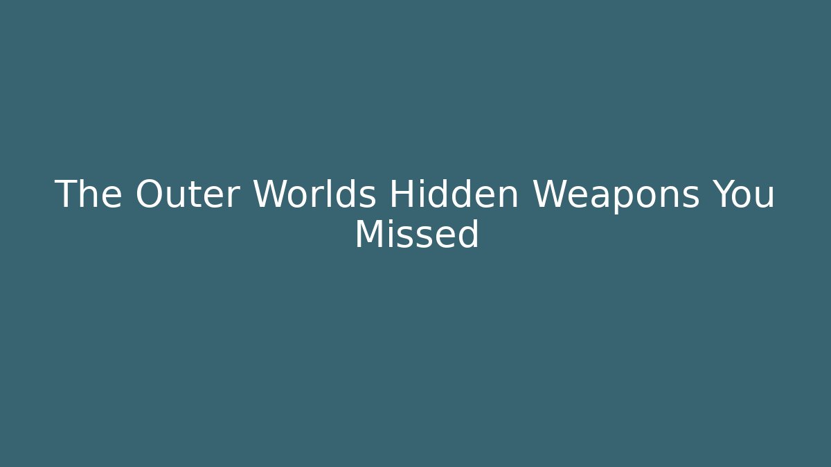 The Outer Worlds Hidden Weapons You Missed