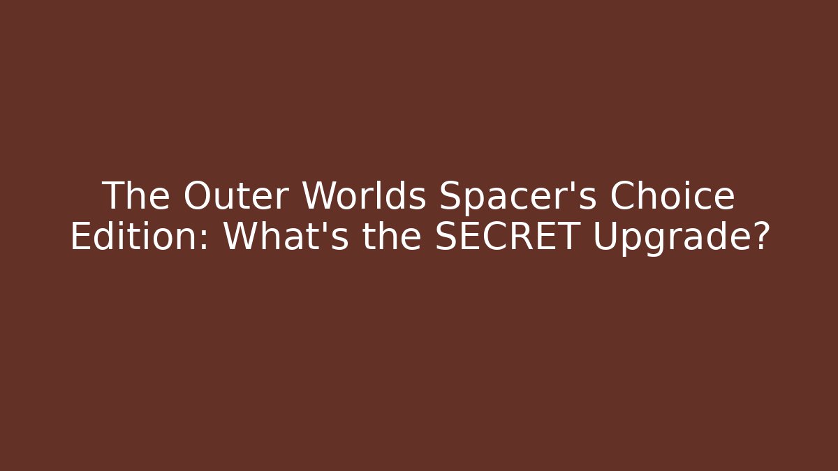 The Outer Worlds Spacer's Choice Edition: What's the SECRET Upgrade?