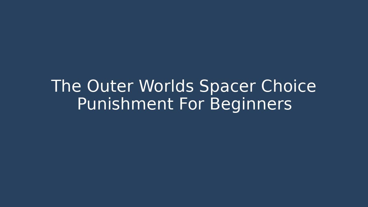 The Outer Worlds Spacer Choice Punishment For Beginners
