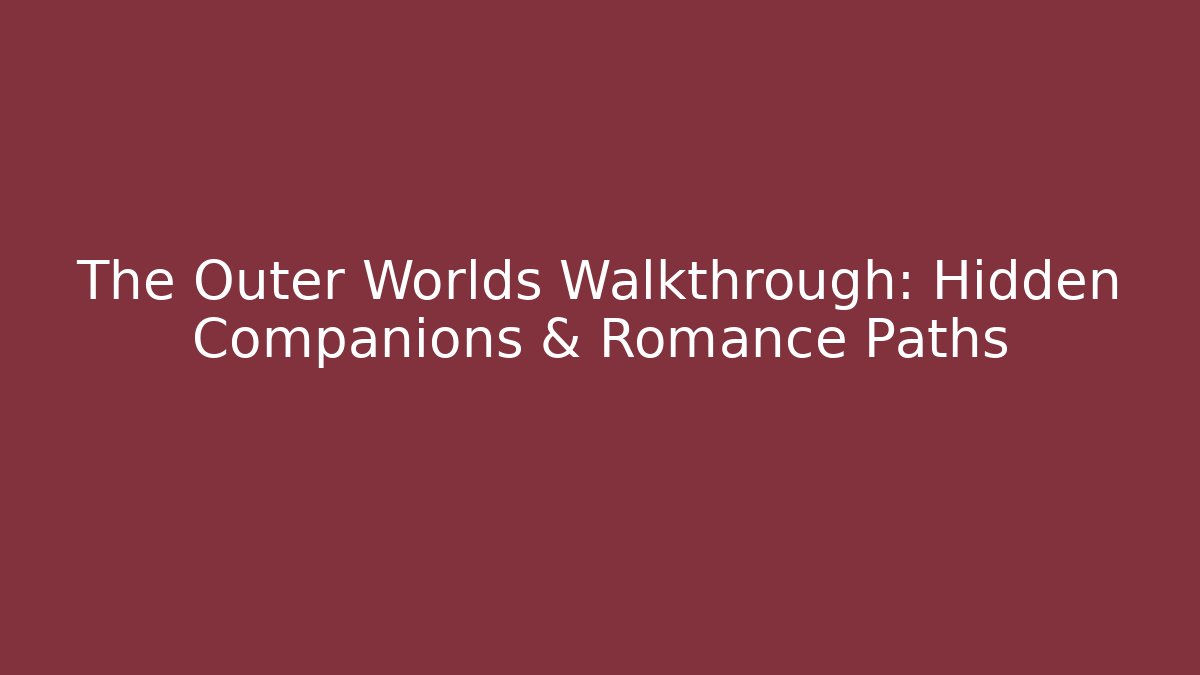 The Outer Worlds Walkthrough: Hidden Companions & Romance Paths - Create More Assets