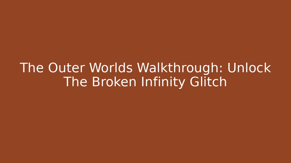 The Outer Worlds Walkthrough: Unlock The Broken Infinity Glitch