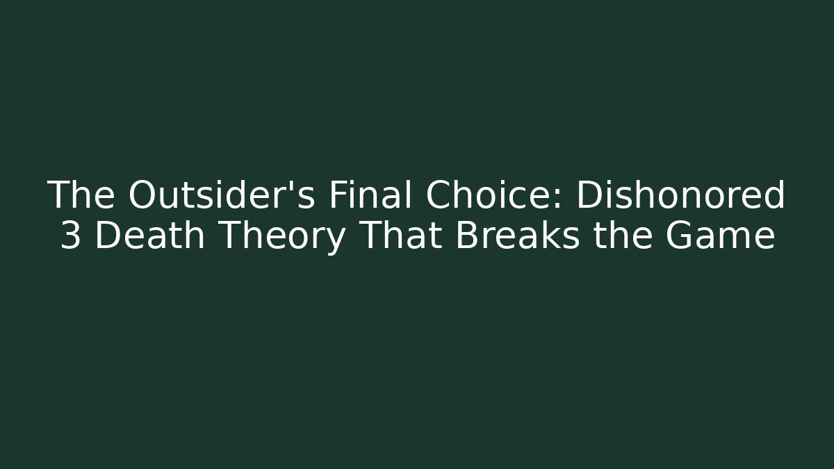 The Outsider's Final Choice: Dishonored 3 Death Theory That Breaks the Game