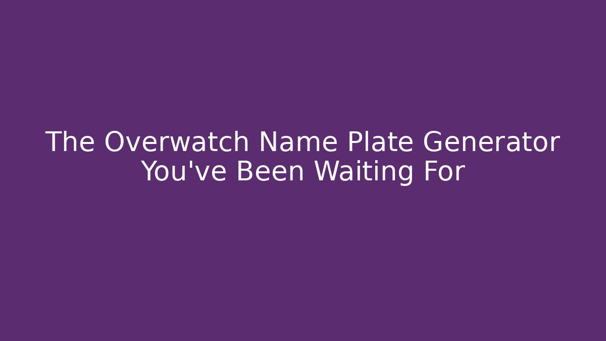 The Overwatch Name Plate Generator You've Been Waiting For