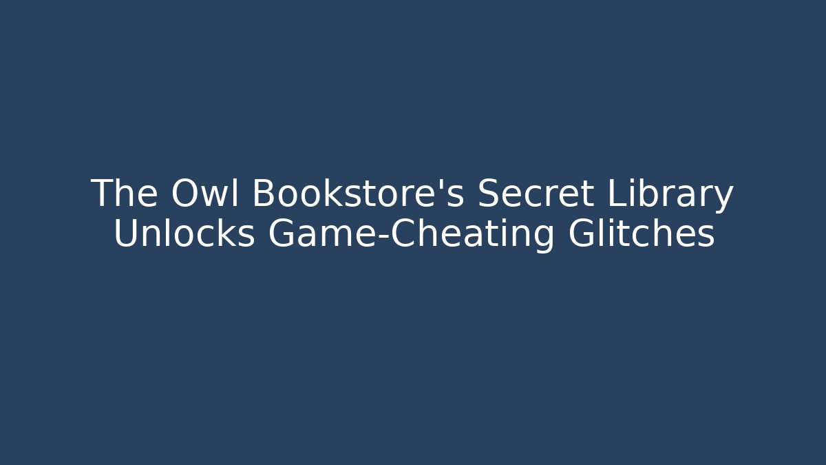 The Owl Bookstore’s Secret Library Unlocks Game-Cheating Glitches