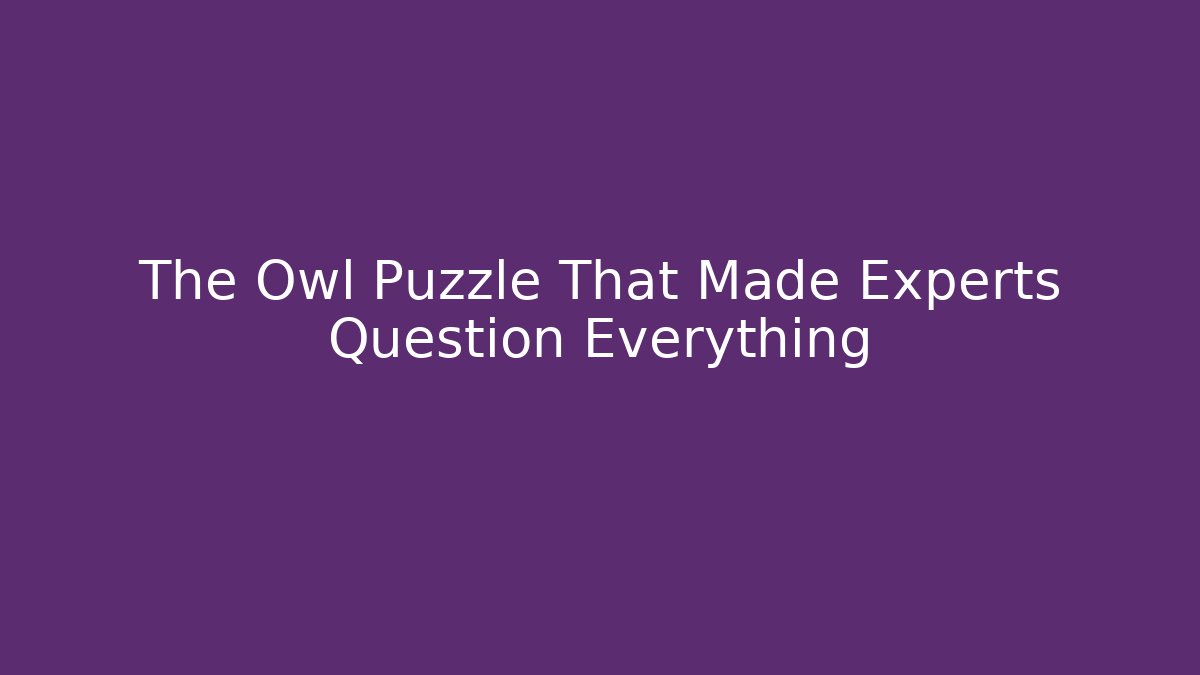 The Owl Puzzle That Made Experts Question Everything