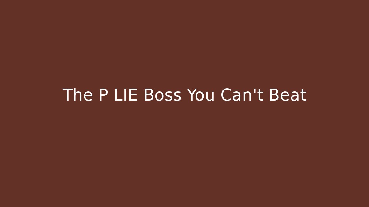 The P LIE Boss You Can't Beat