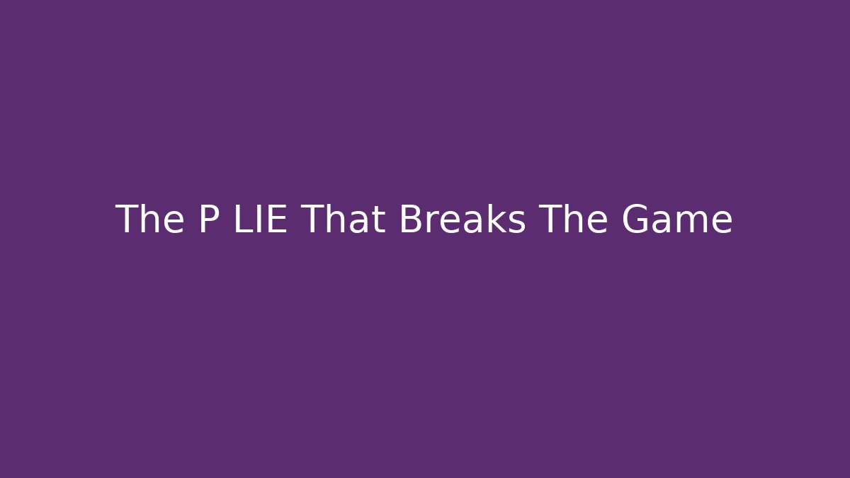The P LIE That Breaks The Game - Create More Assets