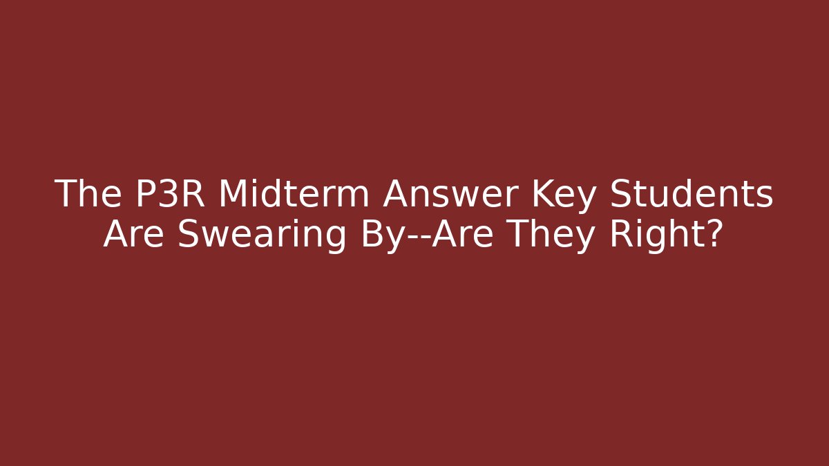 The P3R Midterm Answer Key Students Are Swearing By—Are They Right?