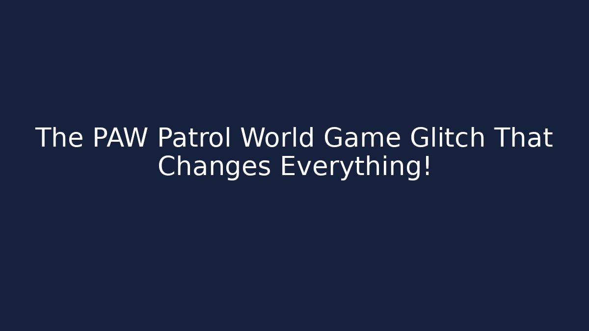 The PAW Patrol World Game Glitch That Changes Everything!