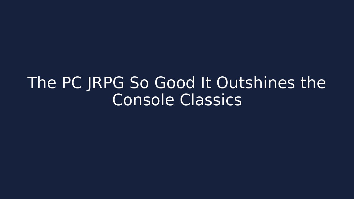The PC JRPG So Good It Outshines the Console Classics - Create More Assets