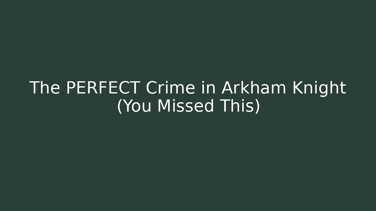 The PERFECT Crime in Arkham Knight (You Missed This)