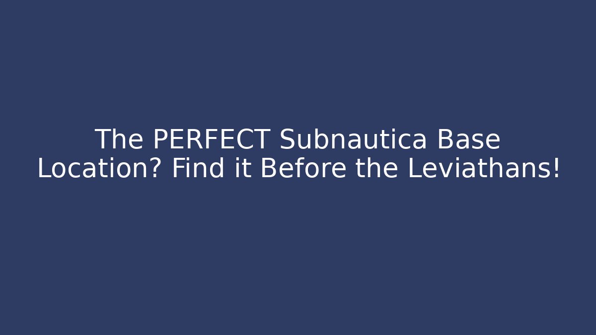 The PERFECT Subnautica Base Location? Find it Before the Leviathans!