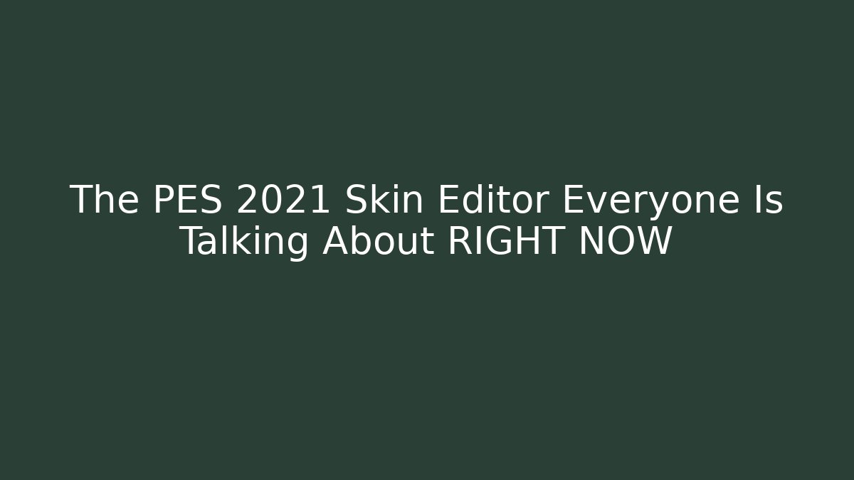 The PES 2021 Skin Editor Everyone Is Talking About RIGHT NOW
