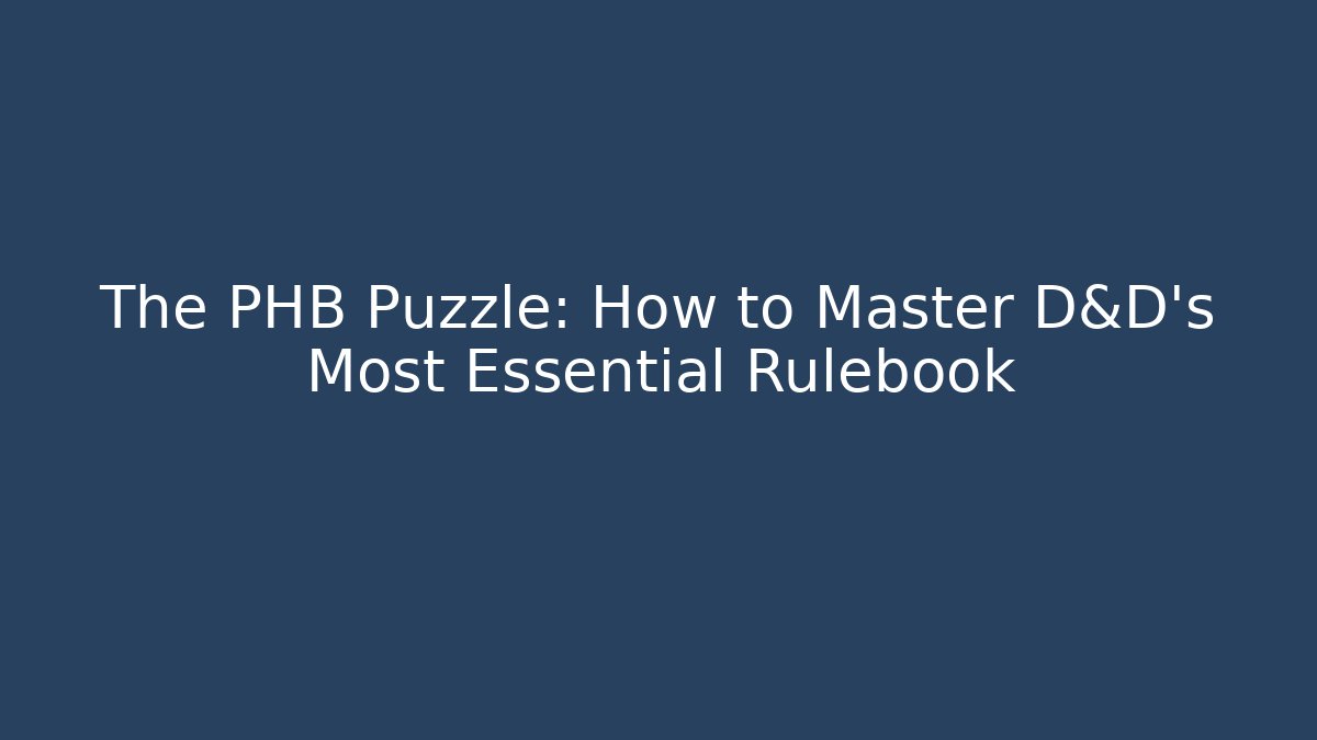 The PHB Puzzle: How to Master D&D's Most Essential Rulebook