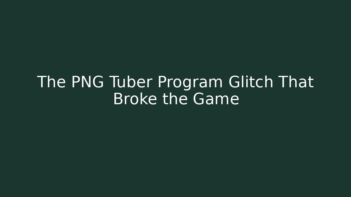 The PNG Tuber Program Glitch That Broke the Game