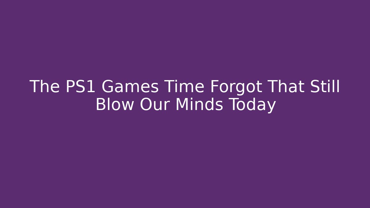 The PS1 Games Time Forgot That Still Blow Our Minds Today