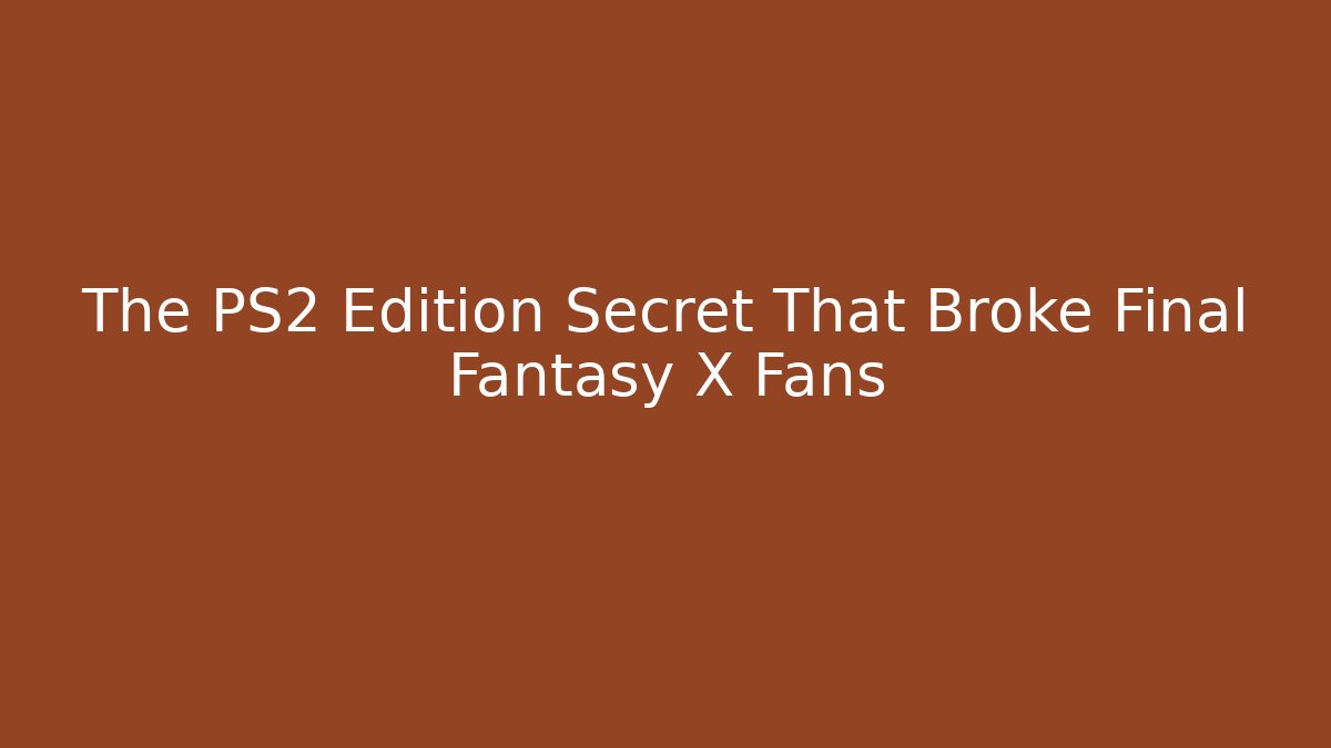 The PS2 Edition Secret That Broke Final Fantasy X Fans