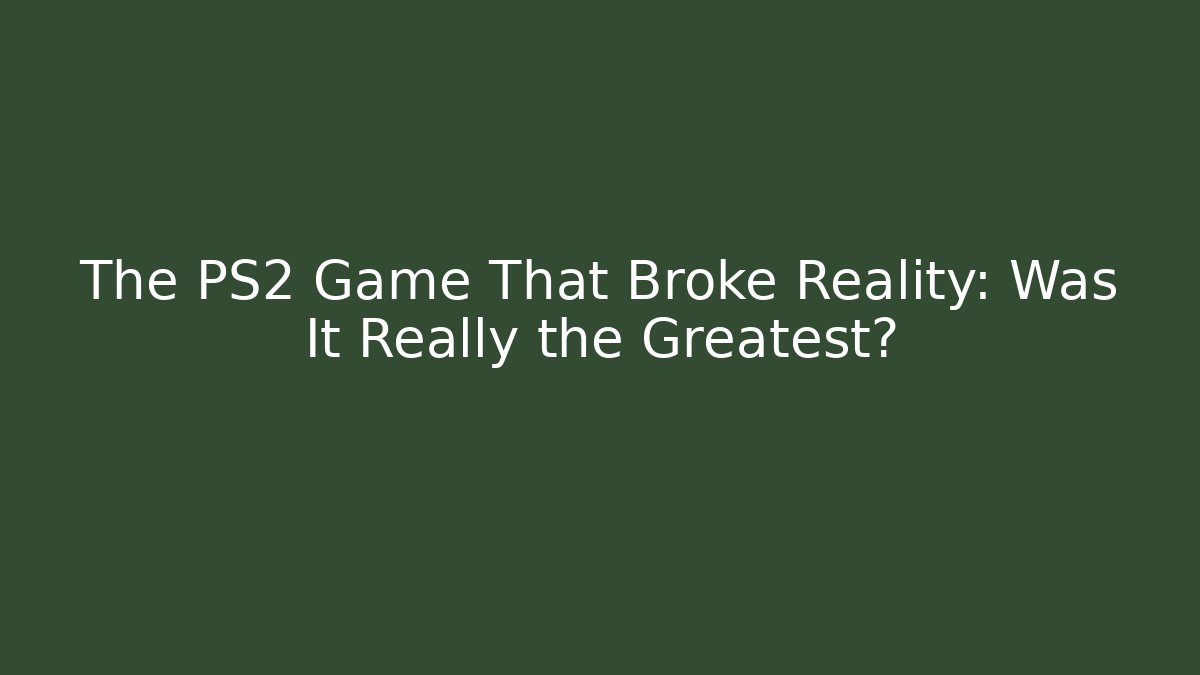 The PS2 Game That Broke Reality: Was It Really the Greatest?