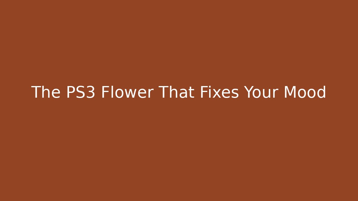 The PS3 Flower That Fixes Your Mood - Create More Assets