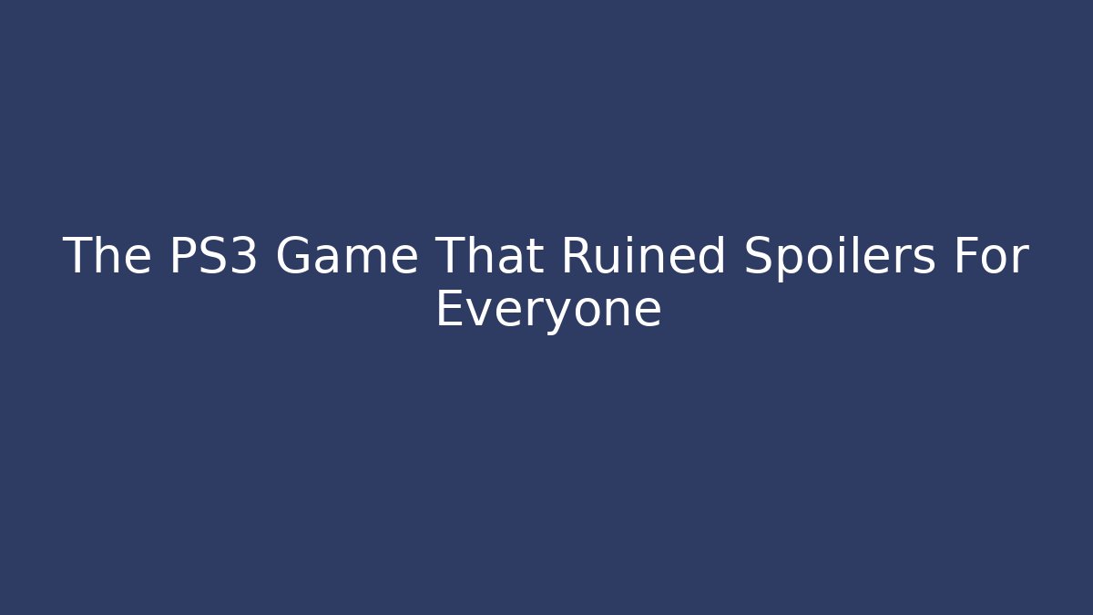 The PS3 Game That Ruined Spoilers For Everyone
