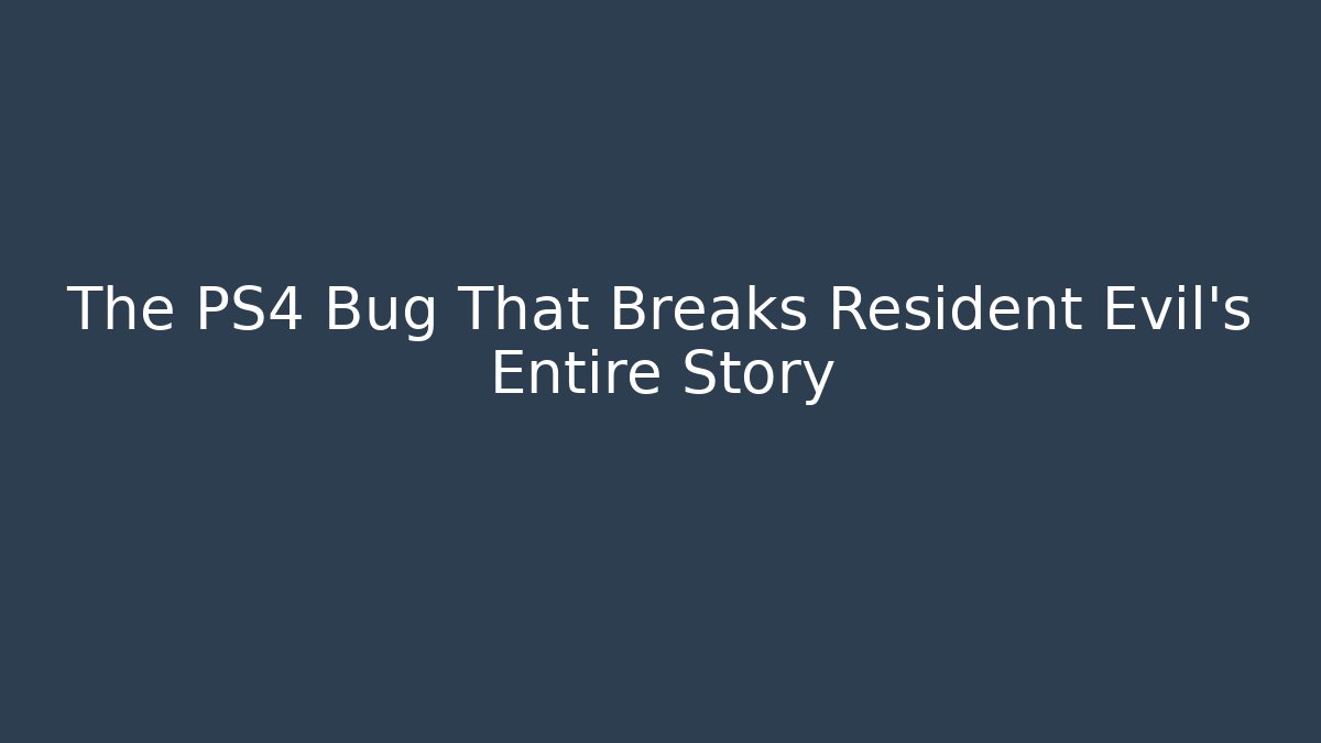 The PS4 Bug That Breaks Resident Evil’s Entire Story