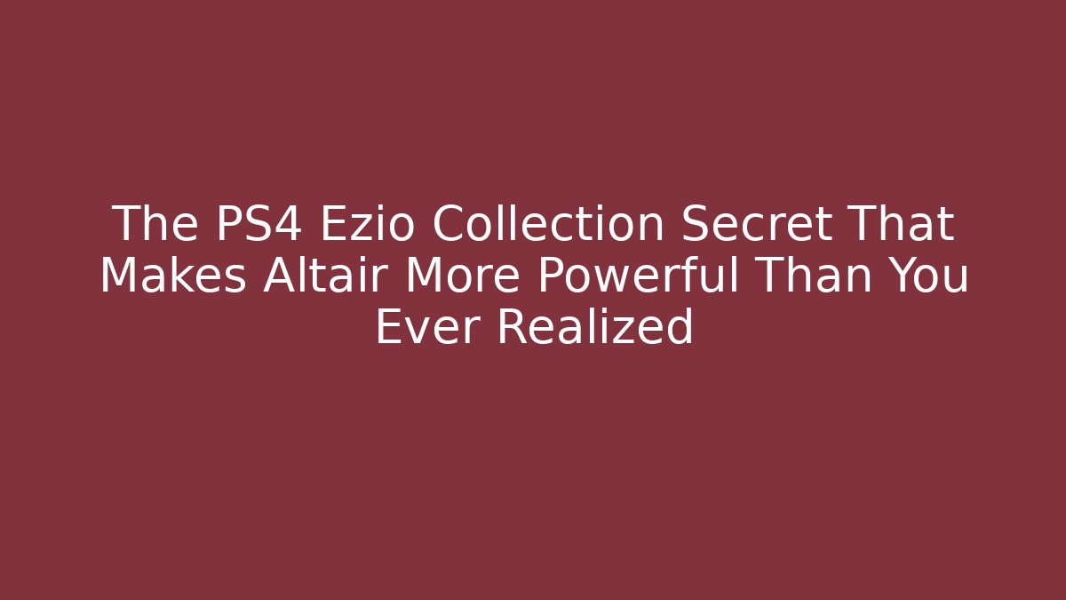 The PS4 Ezio Collection Secret That Makes Altair More Powerful Than You Ever Realized
