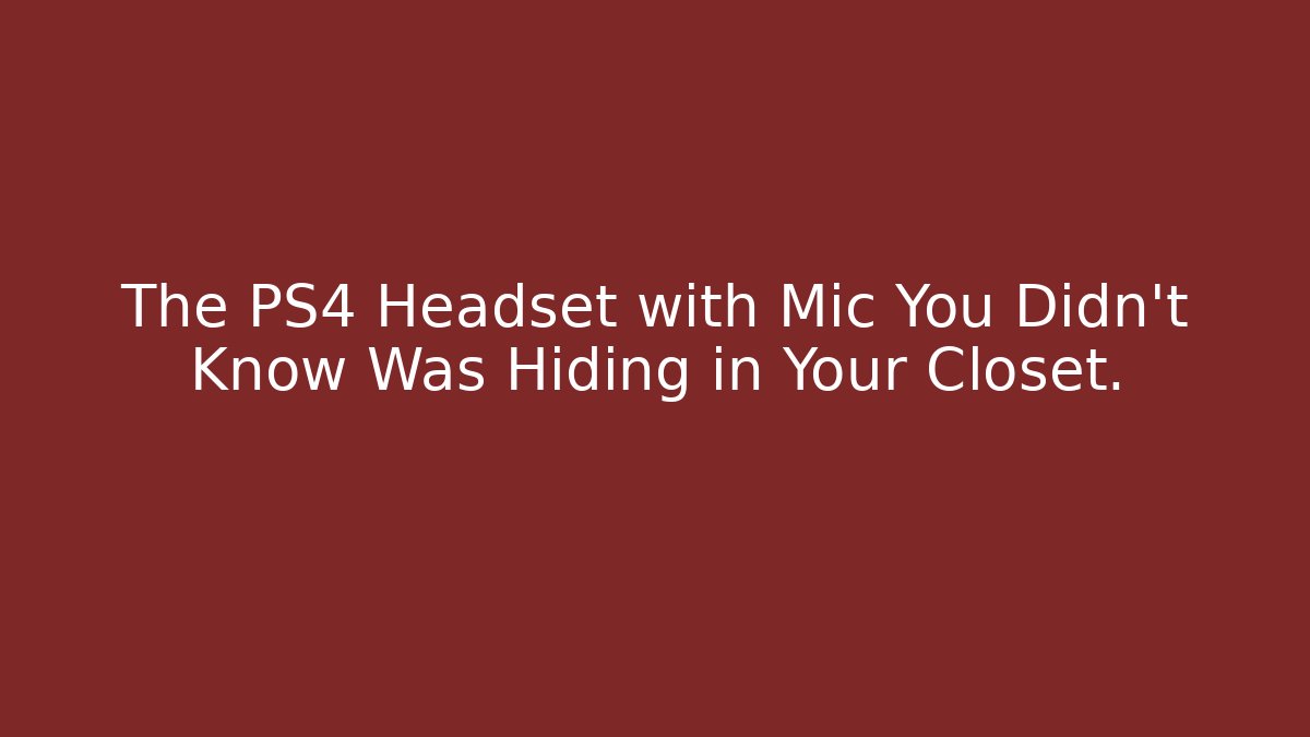 The PS4 Headset with Mic You Didn't Know Was Hiding in Your Closet.